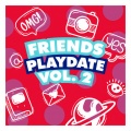 Friends Playdate Vol. 2