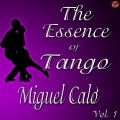 The Essence of Tango: Miguel Caló, Vol. 1