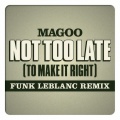 Not Too Late(To Make It Right)[feat. Magoo] (Funk Leblanc Remix)