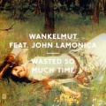 Wankelmut、John LaMonica - Wasted so Much Time