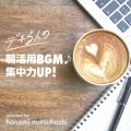 デキる人の朝活用BGM♪集中力UP! selected by honami matsuhashi (Explicit)