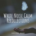 Ambient Rain: White Noise Calm Recollections