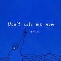 Don't call me now