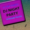#1 Top Charts DJ Night Party Extended Tracks (Top 60 Best Club Top Disco Music Ibiza Party Mix House Tribal Beach Techno Trance Future Sounds for DJ Set)