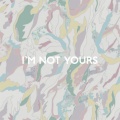 I’m Not Yours