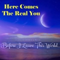 Before I Leave This World - Here Comes the Real You