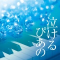 泣けるピアノーJ-POPクラシカル・ピアノ・カヴァーズ