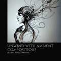 Unwind - Ambient Compositions for De-Stressing