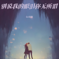 DJ诗意 - 别说我的眼泪你无所谓