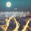 马而利 - 在乌鲁木齐西大桥上灵魂在清醒中坠落