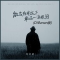 能否为我流下最后一滴眼泪 (DJBanan版)