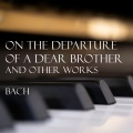 'On the departure of a dear brother' and other works - Bach