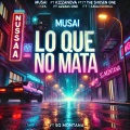 Musai、Kzzanova、JVR The Shosen One、Asael GG、SG MONTANA - Lo que No Mata (feat. Kzzanova, JVR The Shosen One, Asael GG & SG Montana)