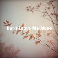 Don't Leave Me Alone