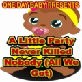 One Day Baby - A Little Party Never Killed Nobody (All We Got)
