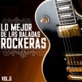Lo Mejor De Las Baladas Rockeras, Vol. 6