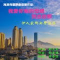 海浪飞歌、伊人家乡 - 我爱你我的母亲，我的故乡
