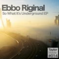 Ebbo Riginal - So What It's Underground