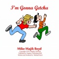 Mike Majik Boyd - I'm Gonna Getcha
