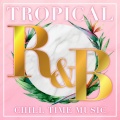TROPICAL R&B -Chill Time Music-