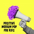 Positive Modern Pop For Kids