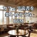 カフェで読書を楽しめそうなBGM