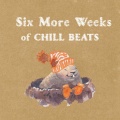 Six More Weeks of Chill Beats