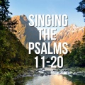 singing the psalms 11-20