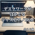 デスクワークがはかどるジャズピアノBGM