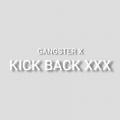 GANGSTER X - KICK BACK XXX