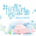 杨栋梁、夏婉安 - 我的心在海对面