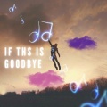 If This Is Goodbye