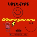iamxaybo - where you are. (Explicit)