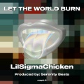 LilSigmaChicken - LET THE WORLD BURN (Explicit)