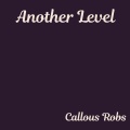 Callous Robs - Another Level