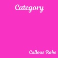 Callous Robs - Category