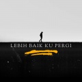 Lebih Baik Ku Pergi