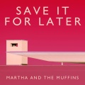 Martha and the Muffins - Save It For Later