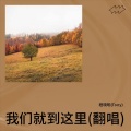 我们就到这里(翻唱)