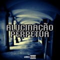 Alucinação Perpétua (Explicit)