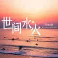 刘阳阳 - 世间水火