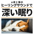 犬と猫のための睡眠音楽 分離不安症にも効く厳選ヒーリングミュージック - ワンちゃんの癒し音楽