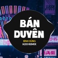 H2O Vinahouse、Đình Dũng - Bán Duyên (Remix Vinahouse)