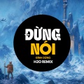 H2O Vinahouse、Đình Dũng - Đừng Nói (Remix Vinahouse)