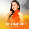 Lưu Ánh Loan - Trả Lại Thành Phố