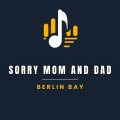 Berlin Bay - Sorry Mom And Dad