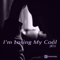 I'm Losing My Cool
