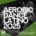Aerobic Dance Latino 2025 - Latin Hits for Aerobics, Pump, Step & Workout