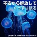 不安から解放してぐっすり眠る・心身を癒す深い安眠音楽とリラックスサウンド