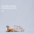 Calming Noises For Dogs & Cats Vol. 1